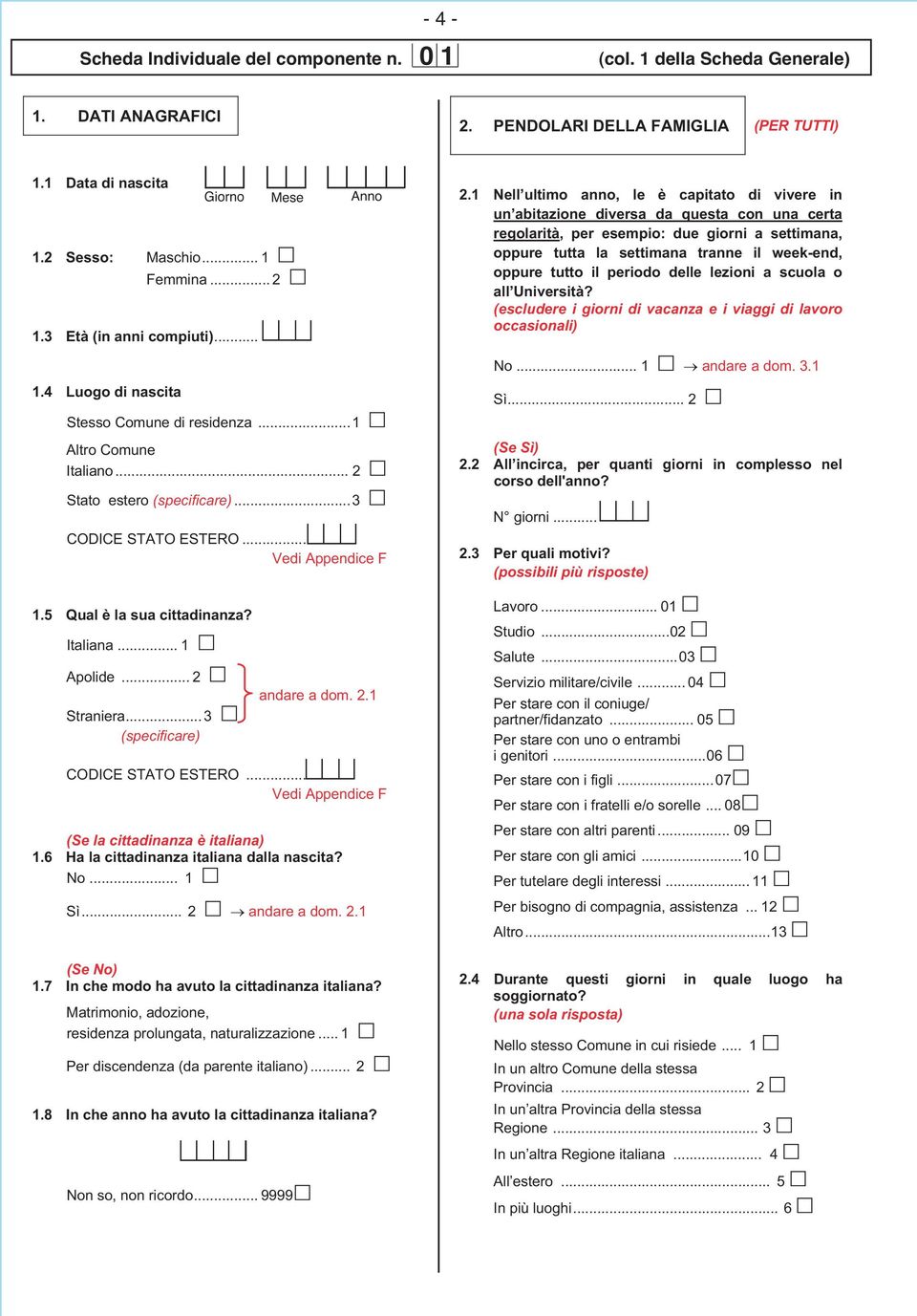 2.1 CODICE STATO ESTERO... Vei Appenice F (Se la cittainanza è italiana) 1.6 Ha la cittainanza italiana alla nascita? No... 1 Sì... 2 anare a om. 2.1 (Se No) 1.