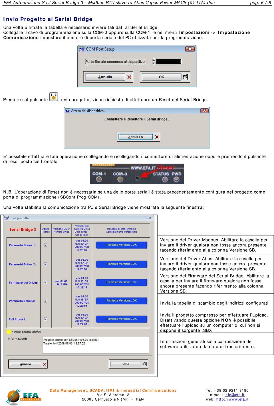 Collegare il cavo di programmazione sulla COM-0 oppure sulla COM-1, e nel menù Impostazioni -> Impostazione Comunicazione impostare il numero di porta seriale del PC utilizzata per la programmazione.