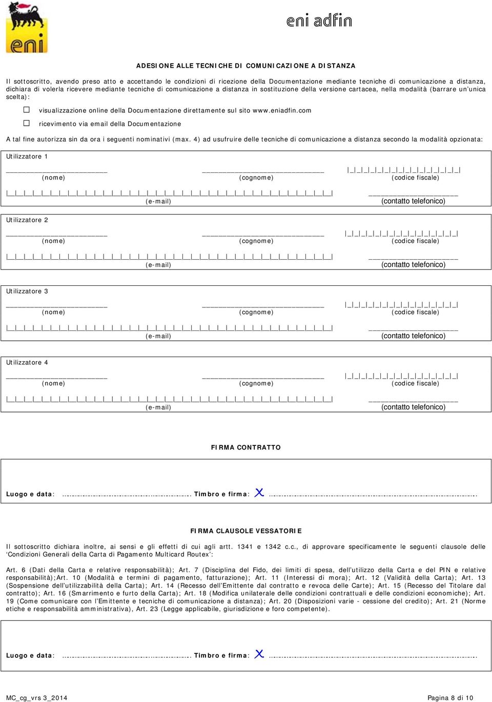 Documentazione direttamente sul sito www.eniadfin.com ricevimento via email della Documentazione A tal fine autorizza sin da ora i seguenti nominativi (max.