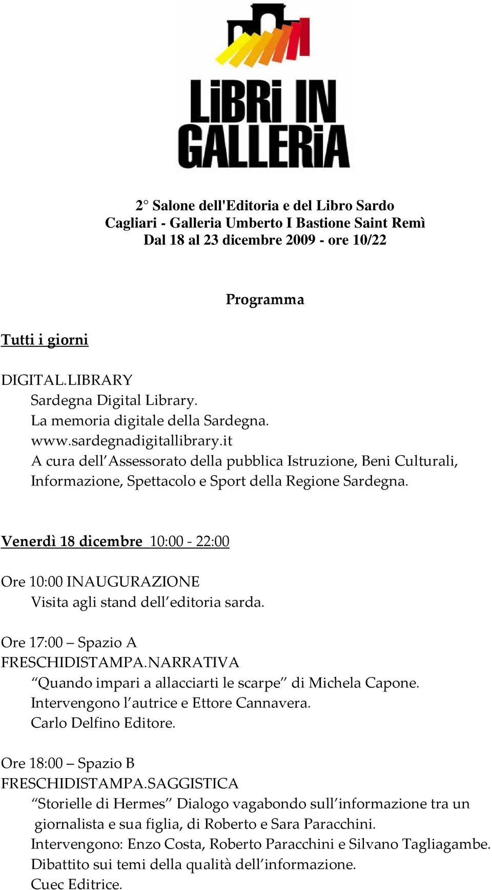 Venerdì 18 dicembre 10:00 22:00 Ore 10:00 INAUGURAZIONE Visita agli stand dell editoria sarda. Ore 17:00 Spazio A Quando impari a allacciarti le scarpe di Michela Capone.