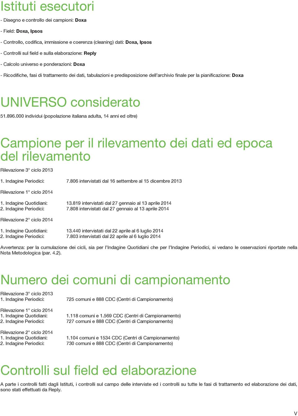 000 individui (popolazione italiana adulta, 14 anni ed oltre) Campione per il rilevamento dei dati ed epoca del rilevamento Rilevazione 3 ciclo 2013 1. Indagine Periodici: 7.