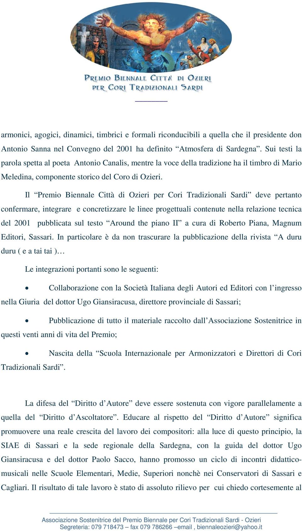 Il Premio Biennale Città di Ozieri per Cori Tradizionali Sardi deve pertanto confermare, integrare e concretizzare le linee progettuali contenute nella relazione tecnica del 2001 pubblicata sul testo