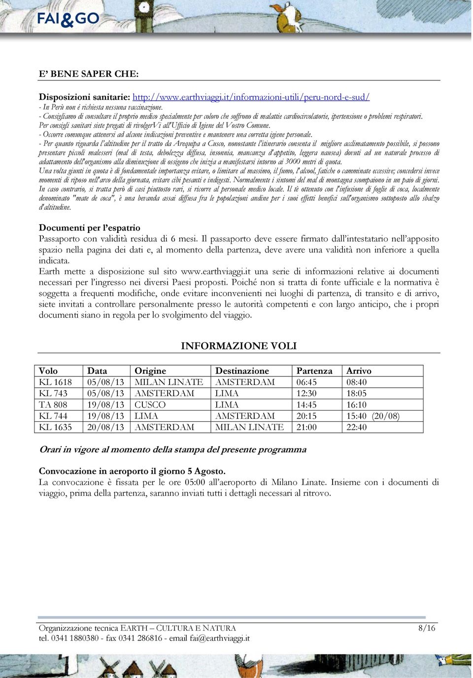 Per consigli sanitari siete pregati di rivolgervi all'ufficio di Igiene del Vostro Comune. - Occorre comunque attenersi ad alcune indicazioni preventive e mantenere una corretta igiene personale.