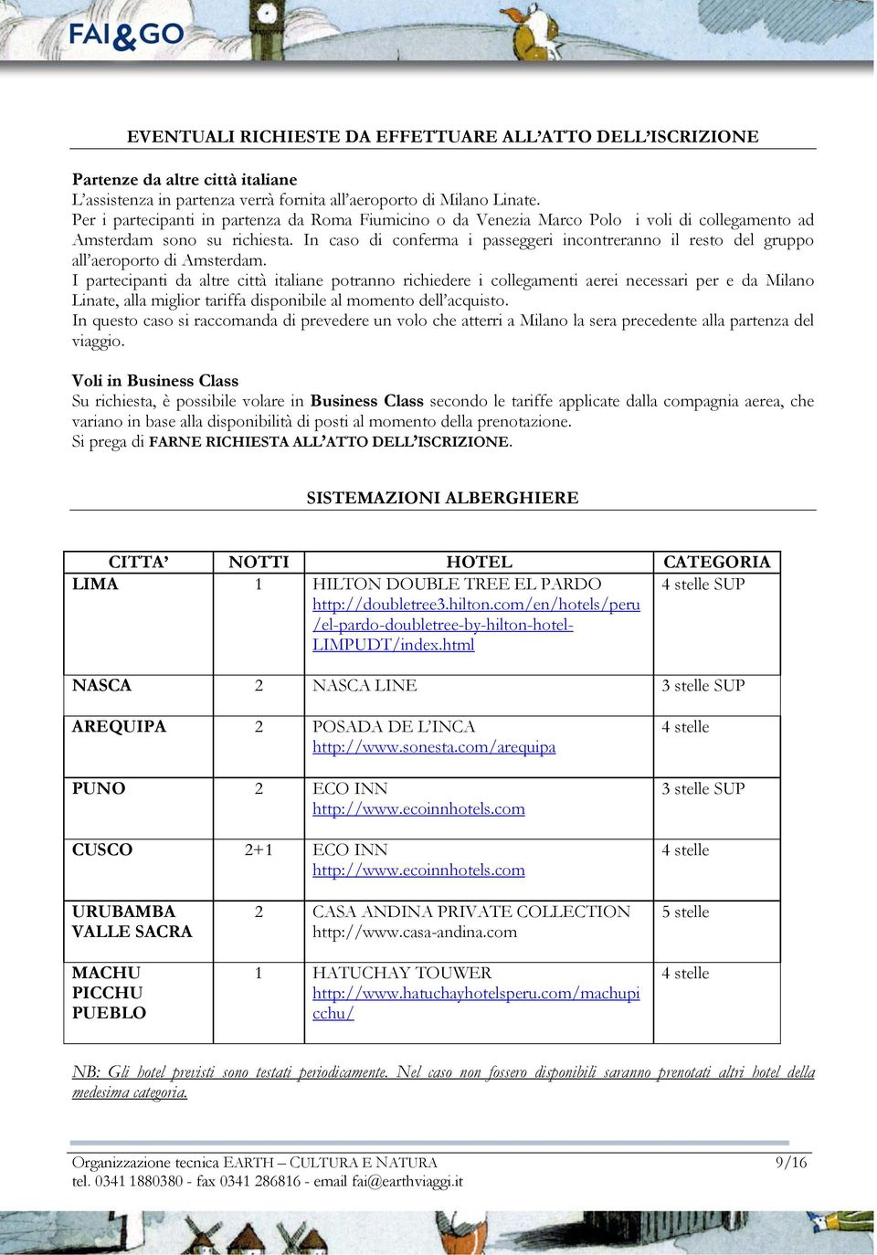 In caso di conferma i passeggeri incontreranno il resto del gruppo all aeroporto di Amsterdam.