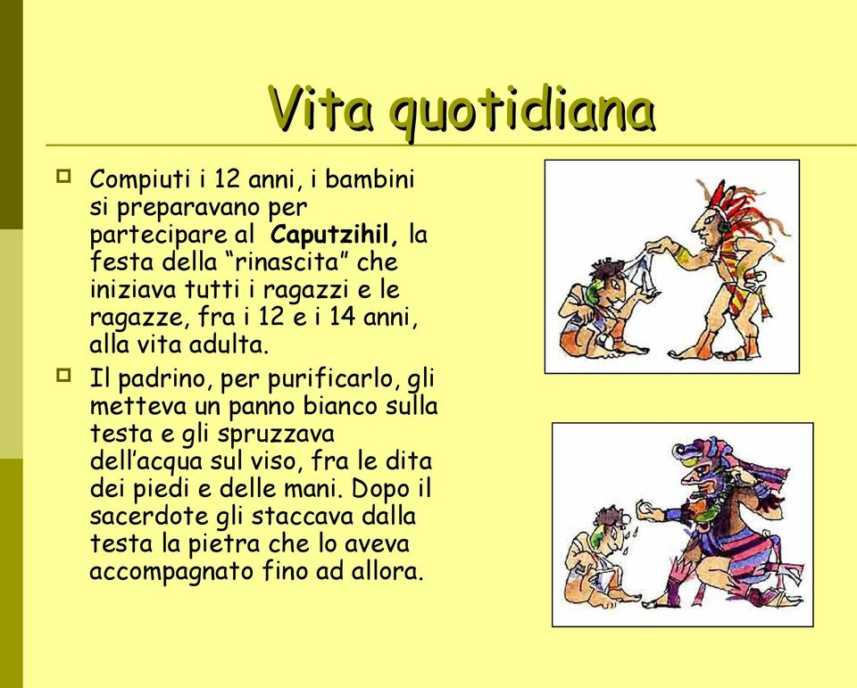 Il padrin, per purificarl, gli metteva un pann bianc sulla testa e gli spruzzava dell acqua sul vis, fra