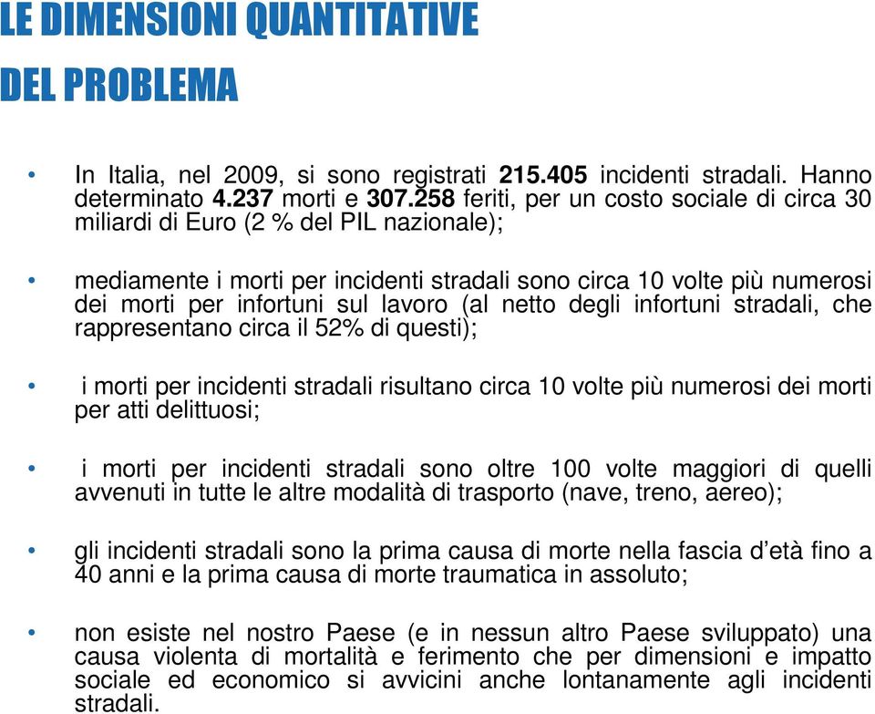 (al netto degli infortuni stradali, che rappresentano circa il 52% di questi); i morti per incidenti stradali risultano circa 10 volte più numerosi dei morti per atti delittuosi; i morti per