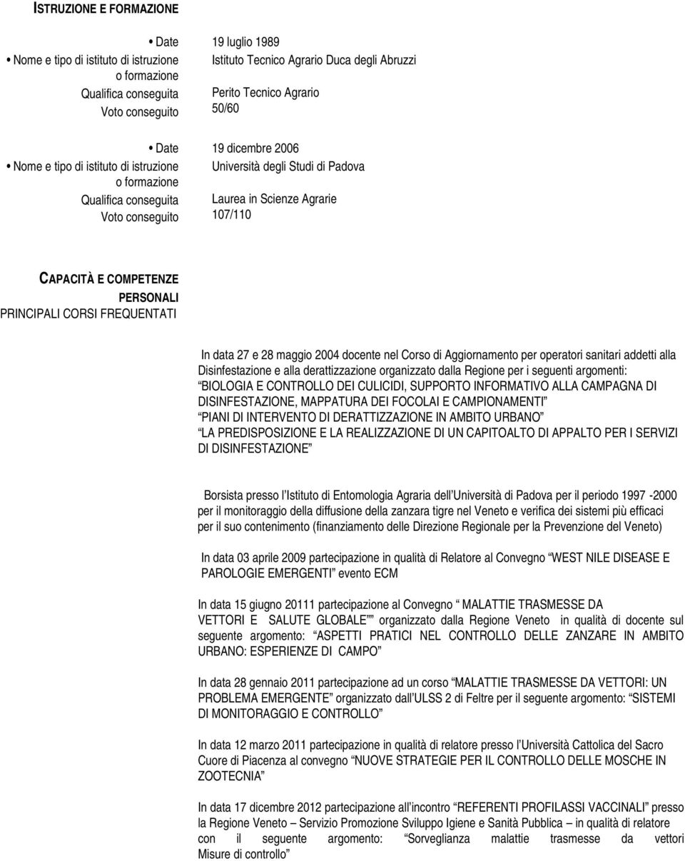 PERSONALI PRINCIPALI CORSI FREQUENTATI In data 27 e 28 maggio 2004 docente nel Corso di Aggiornamento per operatori sanitari addetti alla Disinfestazione e alla derattizzazione organizzato dalla