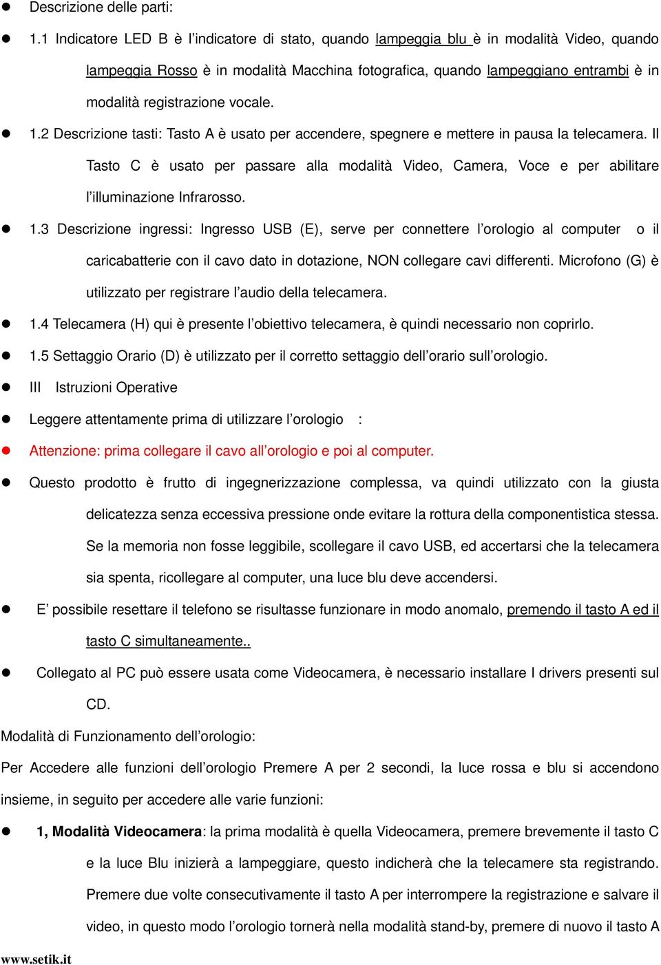 registrazione vocale. 1.2 Descrizione tasti: Tasto A è usato per accendere, spegnere e mettere in pausa la telecamera.