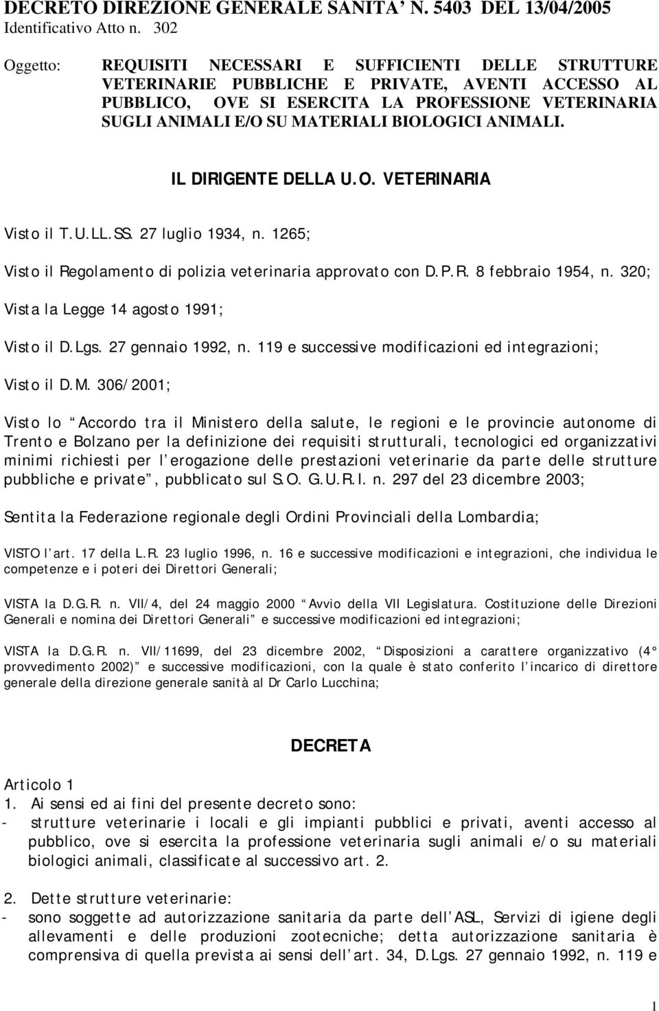 BIOLOGICI ANIMALI. IL DIRIGENTE DELLA U.O. VETERINARIA Visto il T.U.LL.SS. 27 luglio 1934, n. 1265; Visto il Regolamento di polizia veterinaria approvato con D.P.R. 8 febbraio 1954, n.