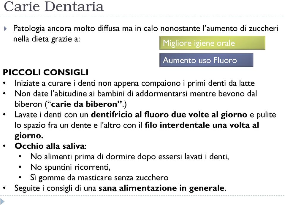 ) Lavate i denti con un dentifricio al fluoro due volte al giorno e pulite lo spazio fra un dente e l altro con il filo interdentale una volta al giorno.