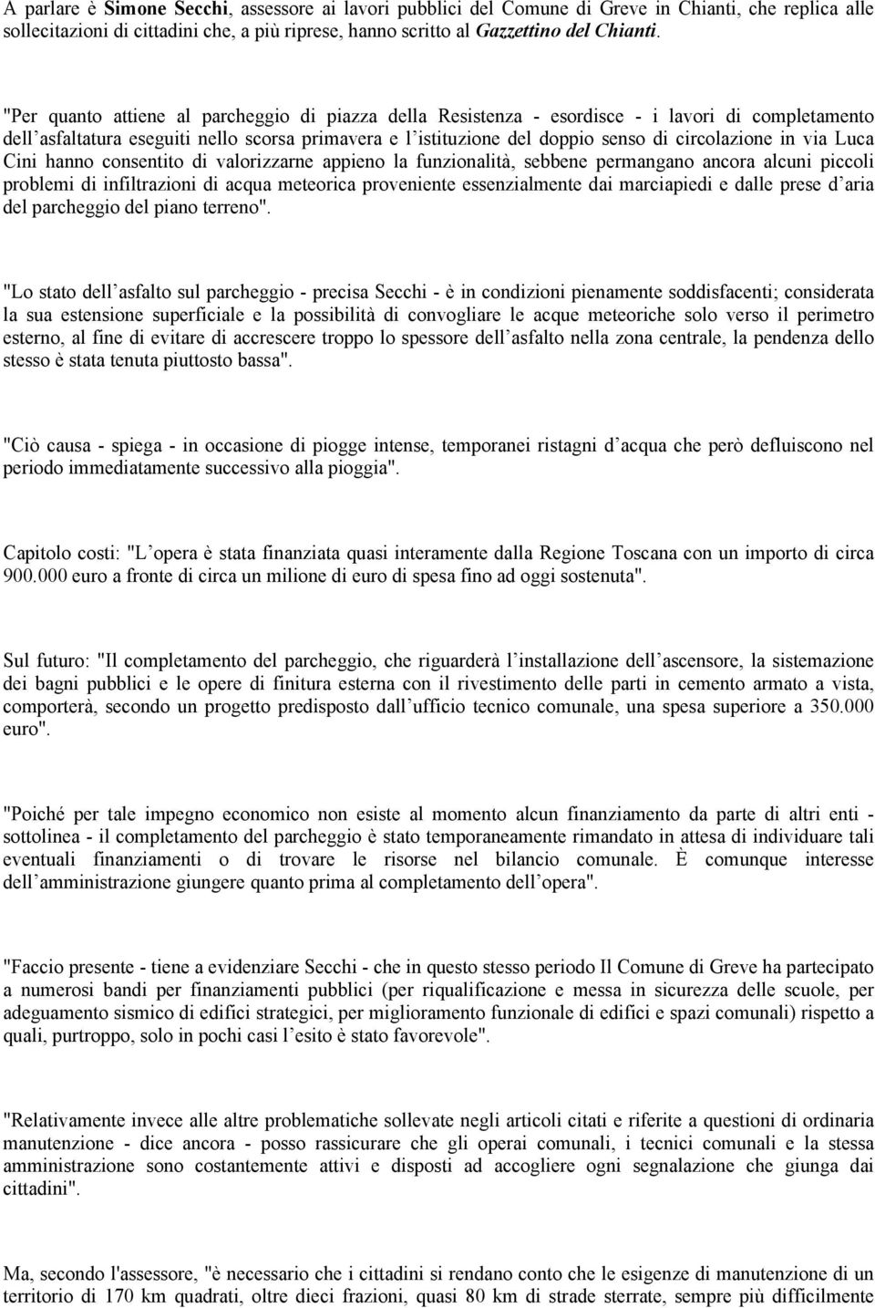 in via Luca Cini hanno consentito di valorizzarne appieno la funzionalità, sebbene permangano ancora alcuni piccoli problemi di infiltrazioni di acqua meteorica proveniente essenzialmente dai