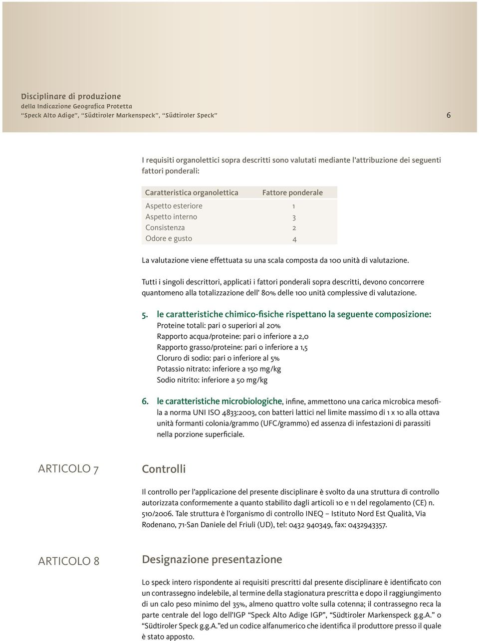 Tutti i singoli descrittori, applicati i fattori ponderali sopra descritti, devono concorrere quantomeno alla totalizzazione dell 80% delle 100 unità complessive di valutazione. 5.