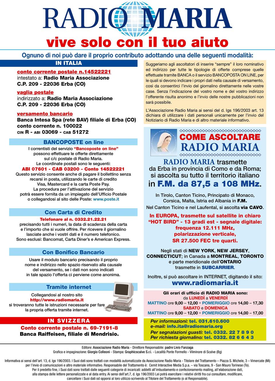 100022 cin R - abi 03069 - cab 51272 Bancoposte on line I correntisti del servizio Bancoposte on line possono effettuare le offerte direttamente sul c/c postale di Radio Maria.