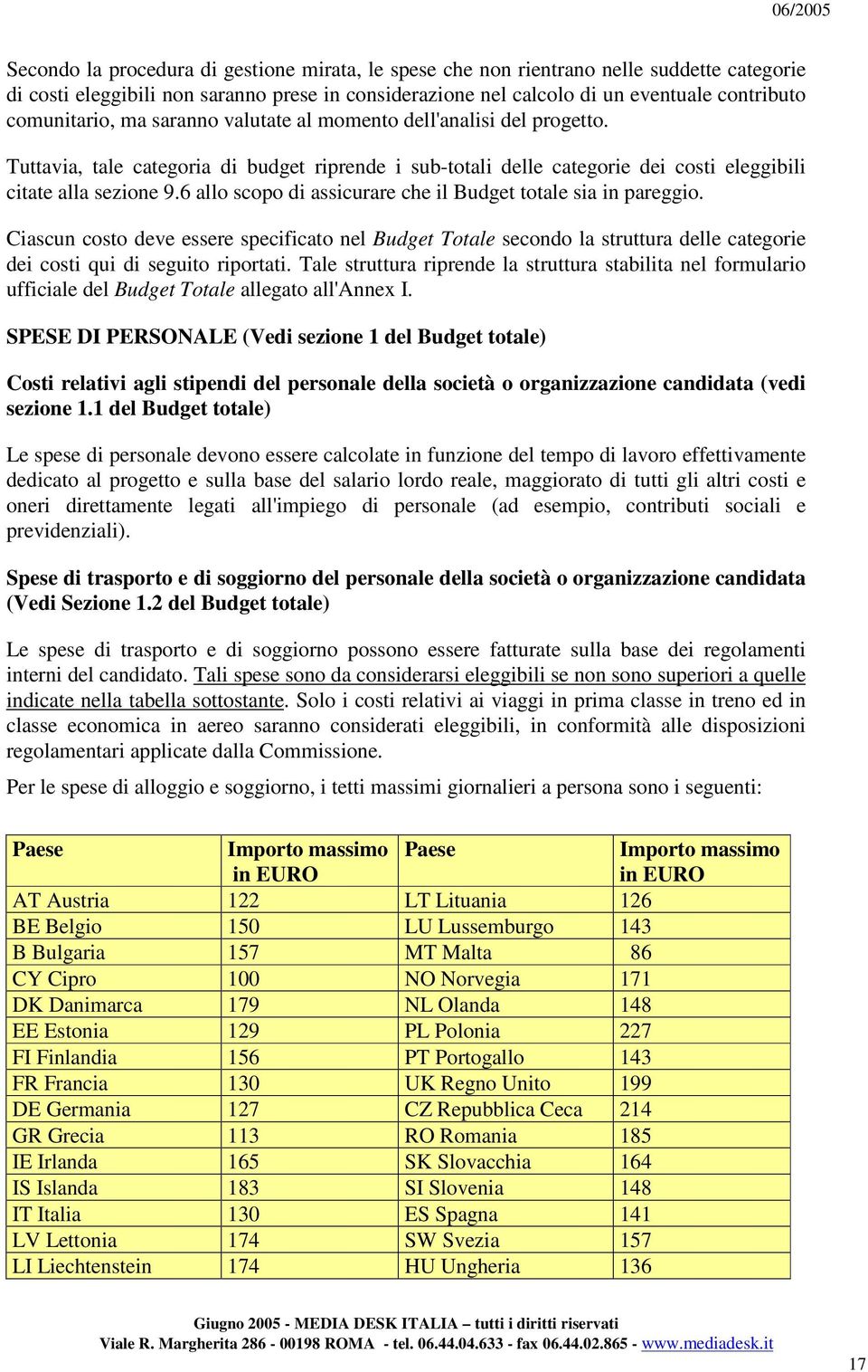 6 allo scopo di assicurare che il Budget totale sia in pareggio. Ciascun costo deve essere specificato nel Budget Totale secondo la struttura delle categorie dei costi qui di seguito riportati.