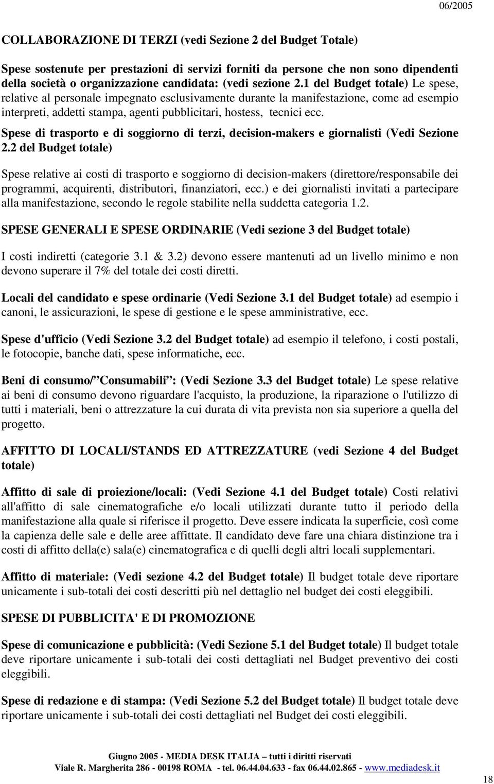 1 del Budget totale) Le spese, relative al personale impegnato esclusivamente durante la manifestazione, come ad esempio interpreti, addetti stampa, agenti pubblicitari, hostess, tecnici ecc.