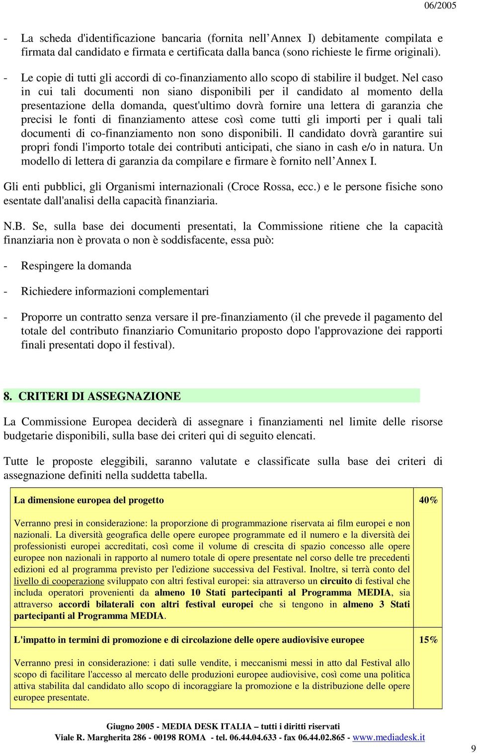 Nel caso in cui tali documenti non siano disponibili per il candidato al momento della presentazione della domanda, quest'ultimo dovrà fornire una lettera di garanzia che precisi le fonti di