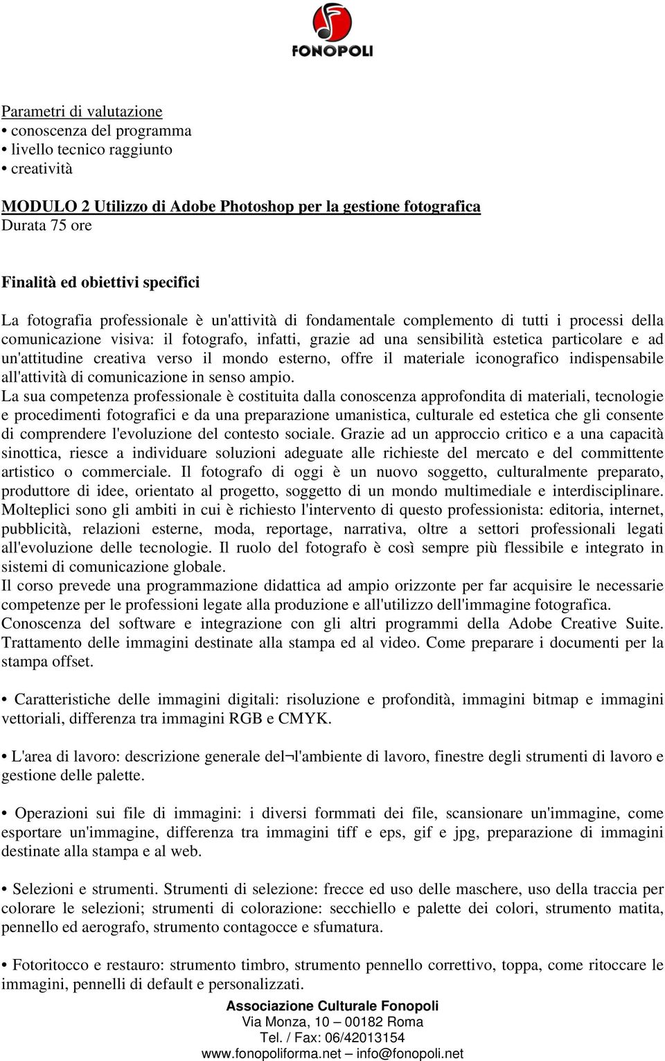 un'attitudine creativa verso il mondo esterno, offre il materiale iconografico indispensabile all'attività di comunicazione in senso ampio.