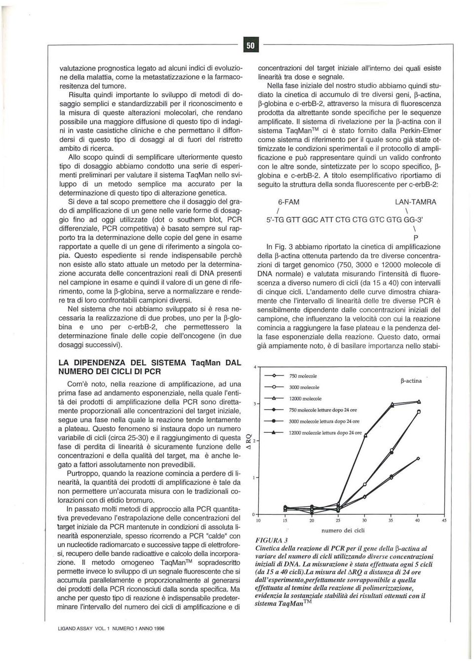 diffusione di questo tipo di indagini in vaste casistiche cliniche e che permettano il diffondersi di questo tipo di dosaggi al di fuori del ristretto ambito di ricerca.