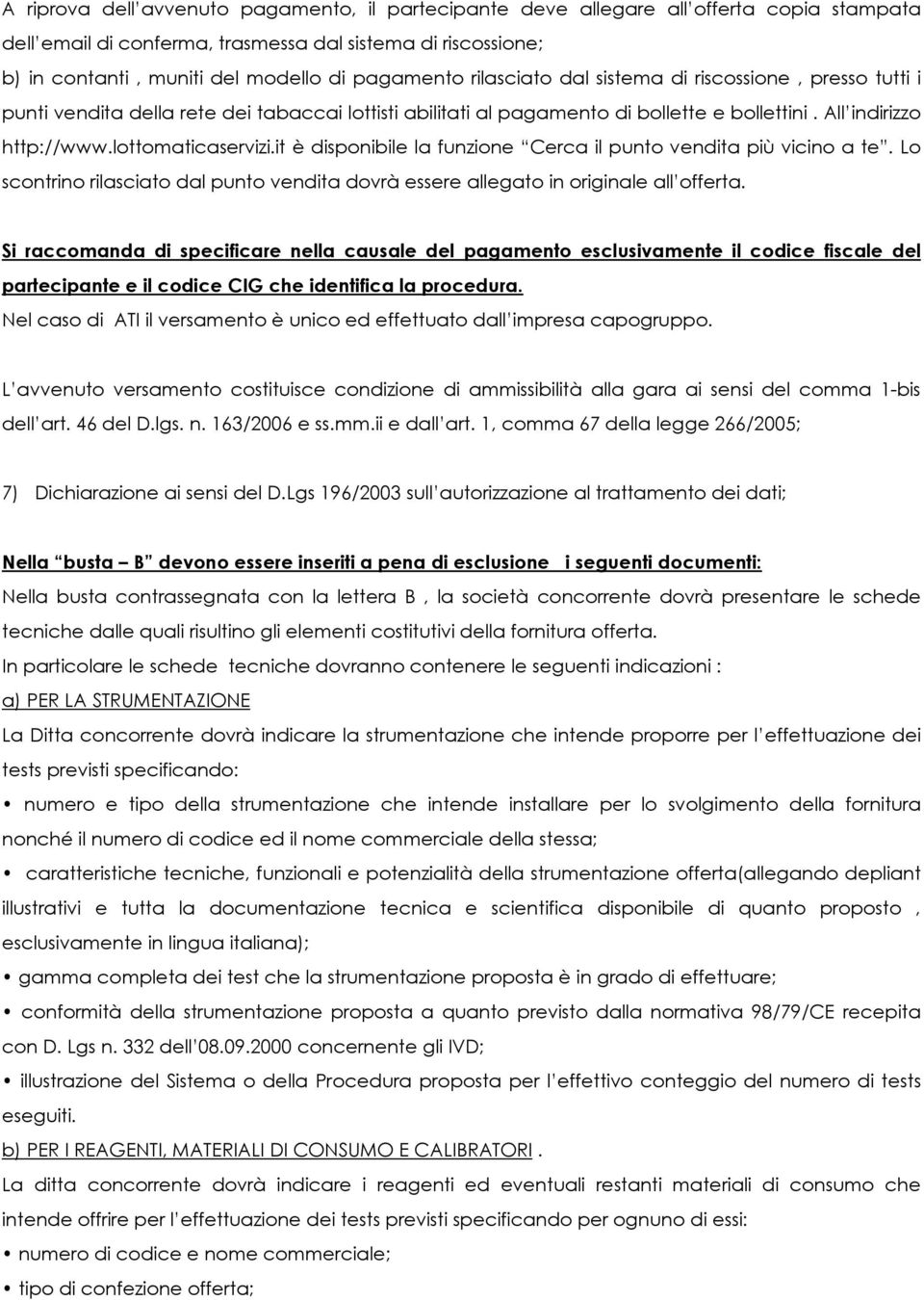 lottomaticaservizi.it è disponibile la funzione Cerca il punto vendita più vicino a te. Lo scontrino rilasciato dal punto vendita dovrà essere allegato in originale all offerta.