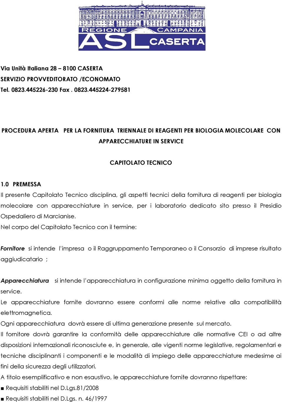 0 PREMESSA Il presente Capitolato Tecnico disciplina, gli aspetti tecnici della fornitura di reagenti per biologia molecolare con apparecchiature in service, per i laboratorio dedicato sito presso il