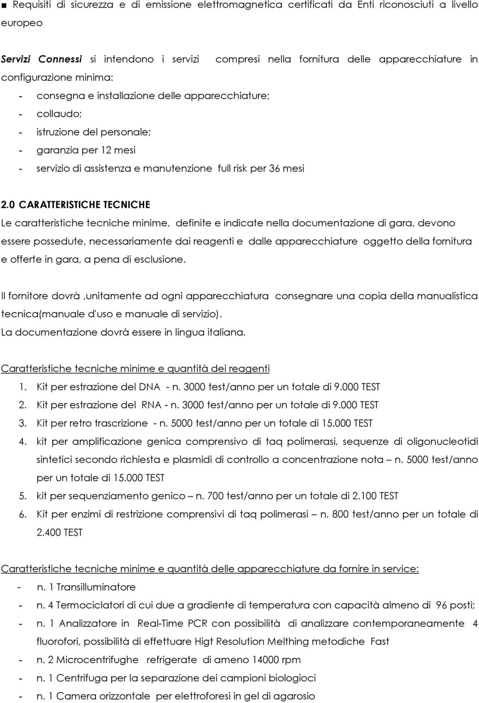 0 CARATTERISTICHE TECNICHE Le caratteristiche tecniche minime, definite e indicate nella documentazione di gara, devono essere possedute, necessariamente dai reagenti e dalle apparecchiature oggetto