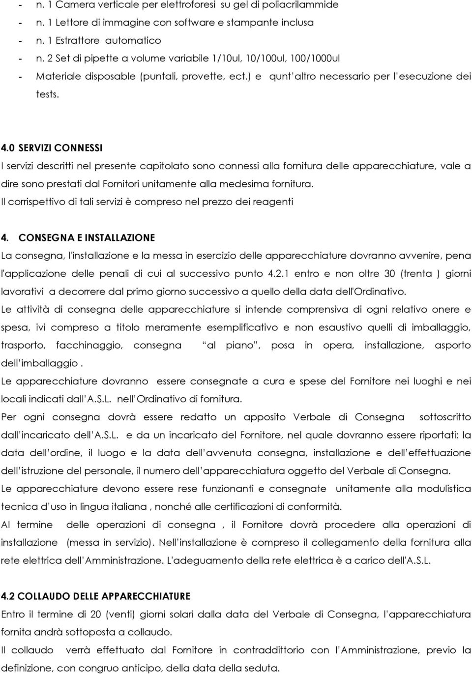 0 SERVIZI CONNESSI I servizi descritti nel presente capitolato sono connessi alla fornitura delle apparecchiature, vale a dire sono prestati dal Fornitori unitamente alla medesima fornitura.