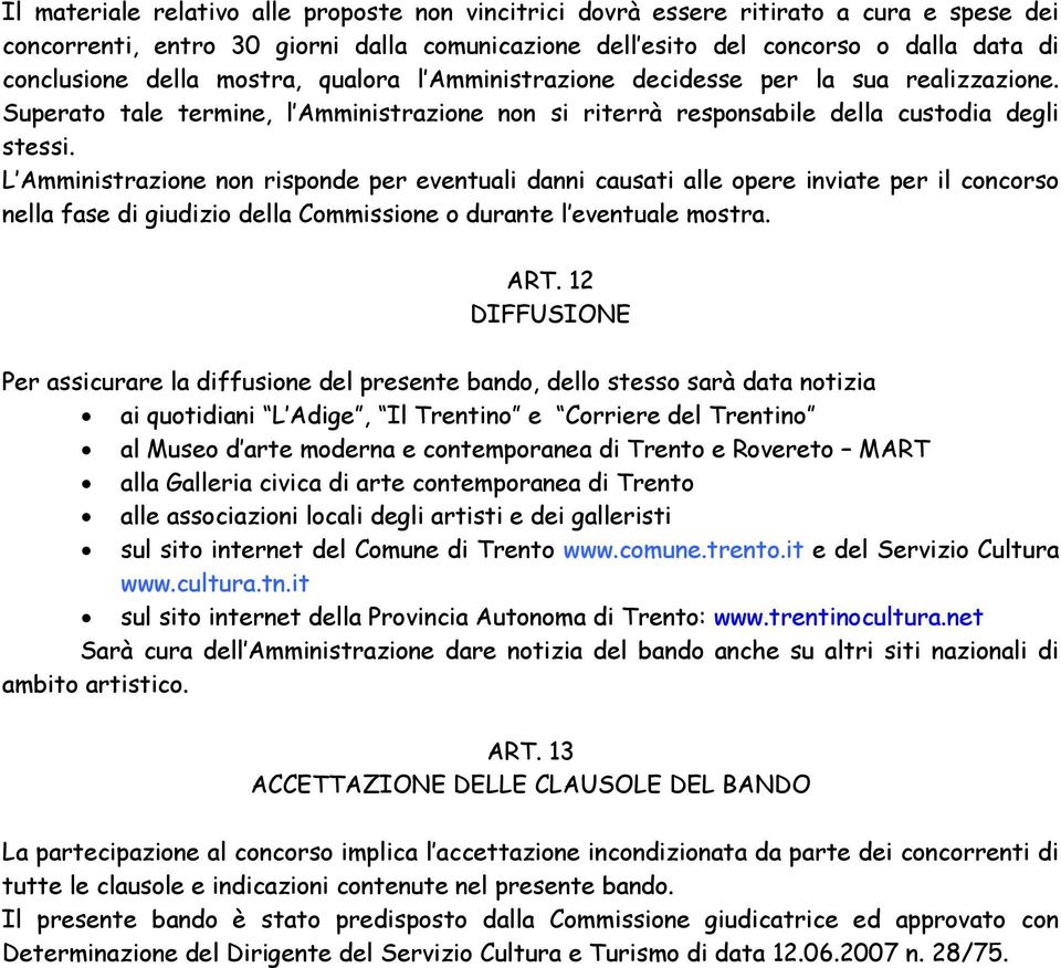 L Amministrazione non risponde per eventuali danni causati alle opere inviate per il concorso nella fase di giudizio della Commissione o durante l eventuale mostra. ART.