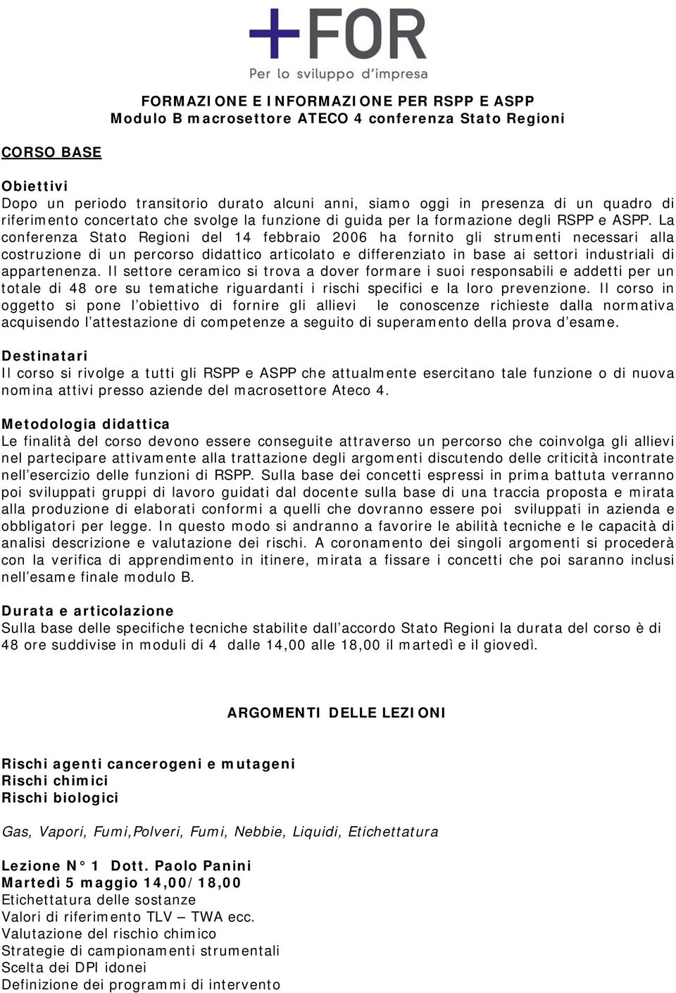 La conferenza Stato Regioni del 14 febbraio 2006 ha fornito gli strumenti necessari alla costruzione di un percorso didattico articolato e differenziato in base ai settori industriali di appartenenza.