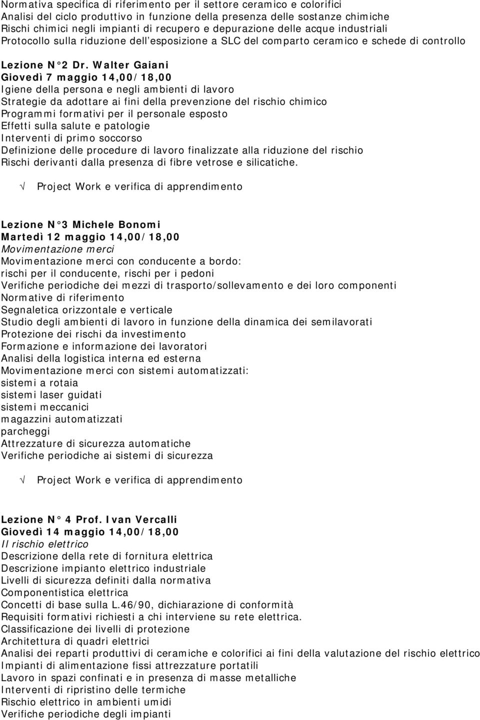 Walter Gaiani Giovedì 7 maggio 14,00/18,00 Igiene della persona e negli ambienti di lavoro Strategie da adottare ai fini della prevenzione del rischio chimico Programmi formativi per il personale