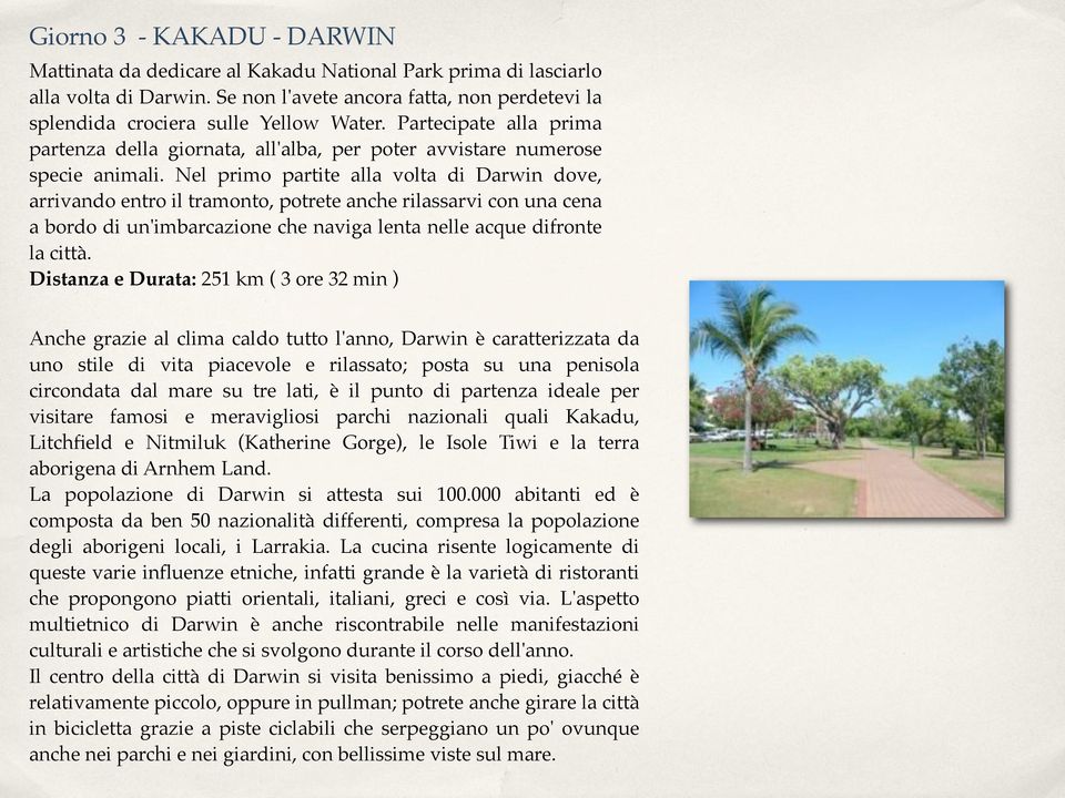 Nel primo partite alla volta di Darwin dove, arrivando entro il tramonto, potrete anche rilassarvi con una cena a bordo di un'imbarcazione che naviga lenta nelle acque difronte la città.