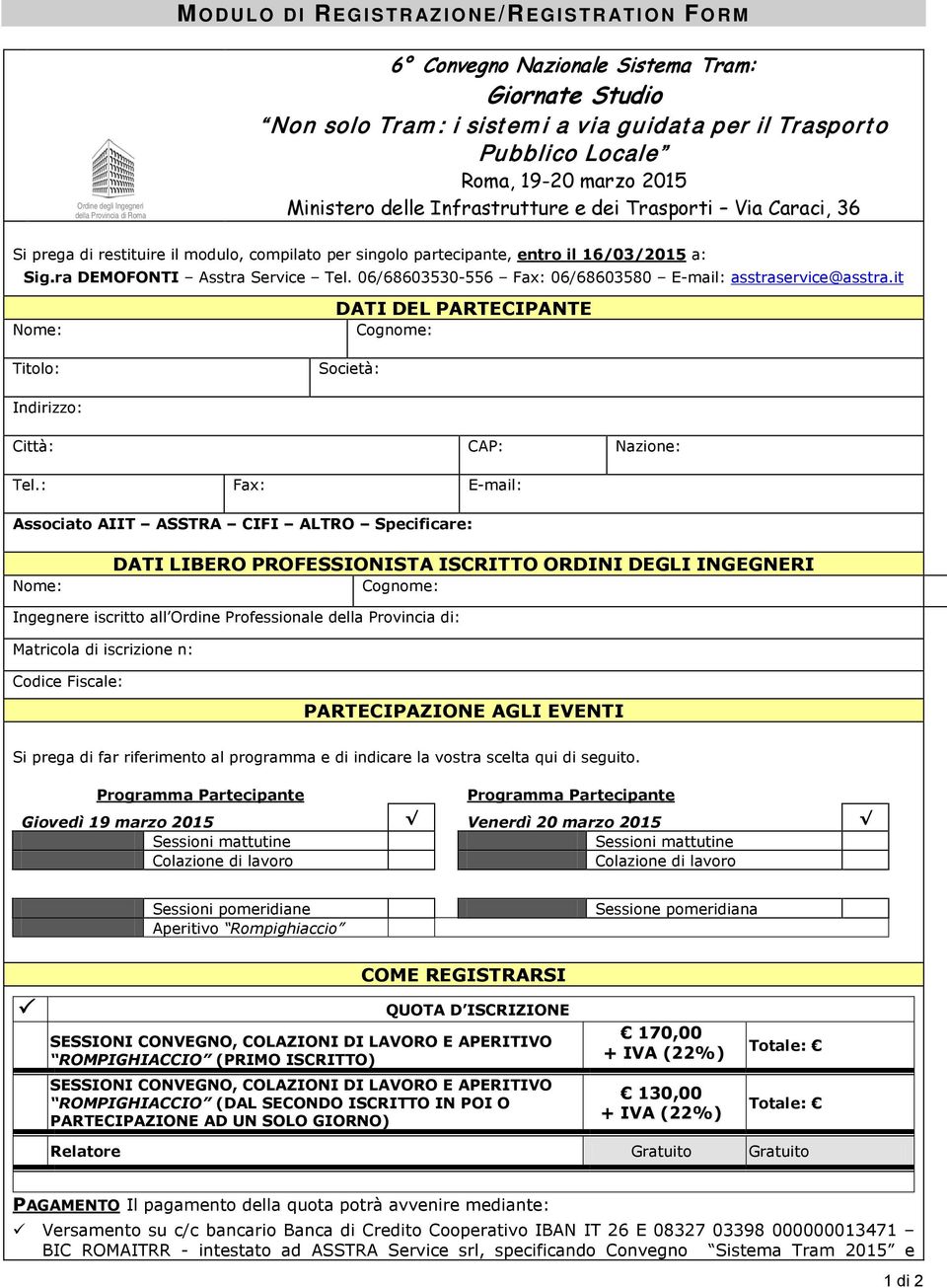 ra DEMOFONTI Asstra Service Tel. 06/68603530-556 Fax: 06/68603580 E-mail: asstraservice@asstra.it Nome: Cognome: DATI DEL PARTECIPANTE Titolo: Società: Indirizzo: Città: CAP: Nazione: Tel.