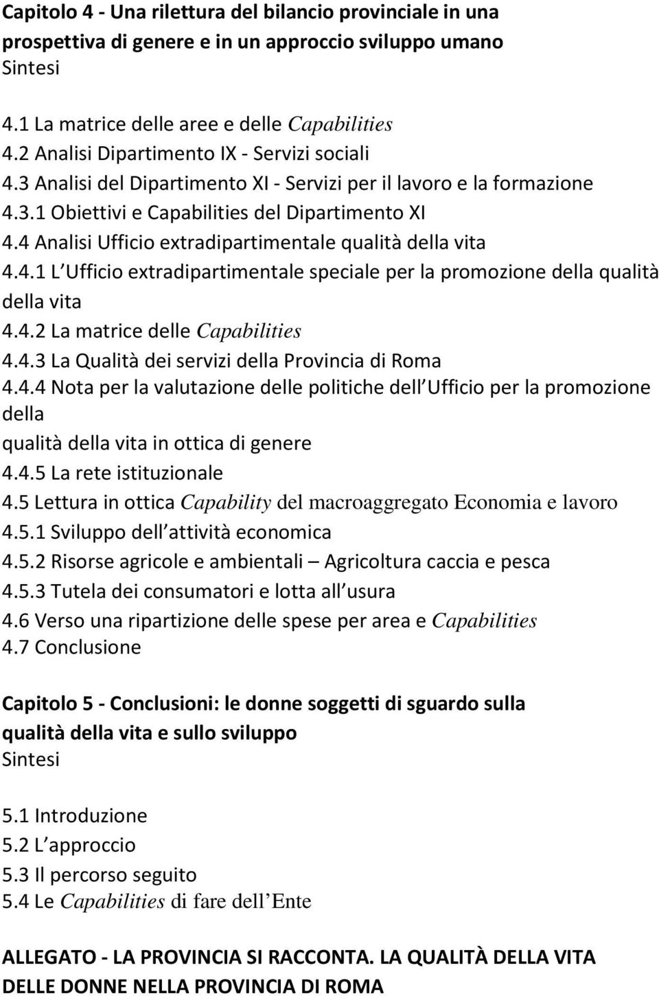 4 Analisi Ufficio extradipartimentale qualità della vita 4.4.1 L Ufficio extradipartimentale speciale per la promozione della qualità della vita 4.4.2 La matrice delle Capabilities 4.4.3 La Qualità dei servizi della Provincia di Roma 4.