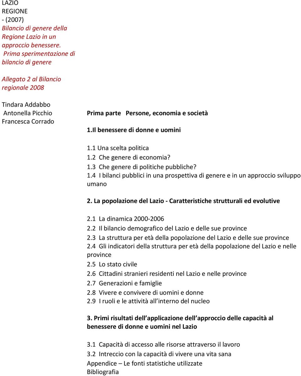 Il benessere di donne e uomini 1.1 Una scelta politica 1.2 Che genere di economia? 1.3 Che genere di politiche pubbliche? 1.4 I bilanci pubblici in una prospettiva di genere e in un approccio sviluppo umano 2.