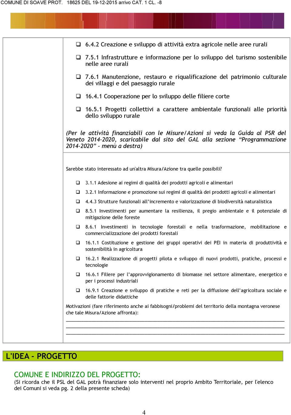 1 Progetti collettivi a carattere ambientale funzionali alle priorità dello sviluppo rurale (Per le attività finanziabili con le Misure/Azioni si veda la Guida al PSR del Veneto 2014-2020,
