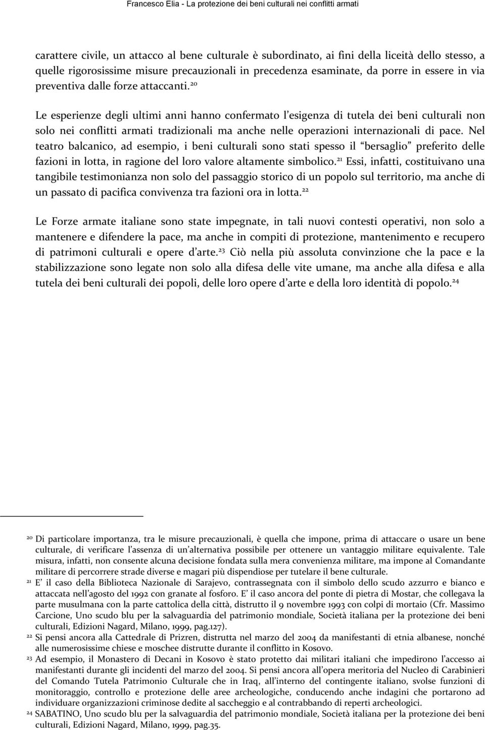 20 Le esperienze degli ultimi anni hanno confermato l esigenza di tutela dei beni culturali non solo nei conflitti armati tradizionali ma anche nelle operazioni internazionali di pace.