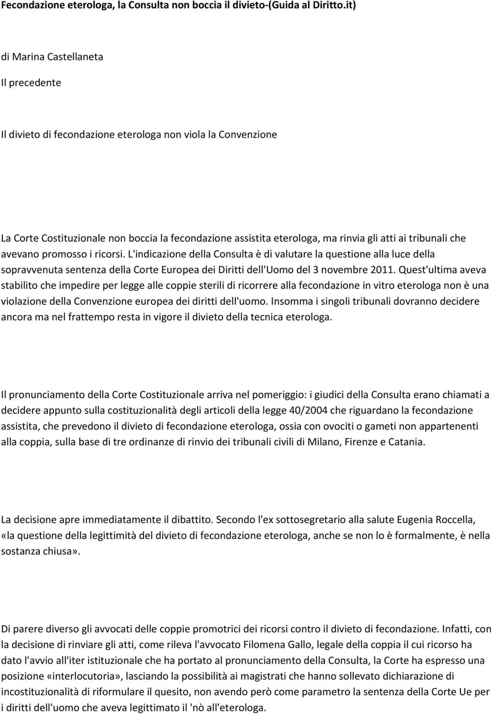 tribunali che avevano promosso i ricorsi. L'indicazione della Consulta è di valutare la questione alla luce della sopravvenuta sentenza della Corte Europea dei Diritti dell'uomo del 3 novembre 2011.