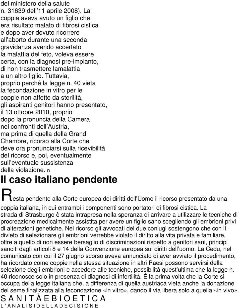 certa, con la diagnosi pre-impianto, di non trasmettere lamalattia a un altro figlio. Tuttavia, proprio perché la legge n.