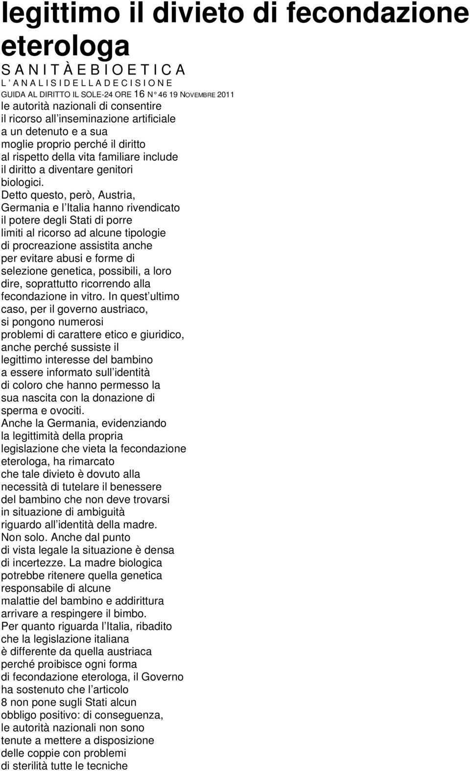 Detto questo, però, Austria, Germania e l Italia hanno rivendicato il potere degli Stati di porre limiti al ricorso ad alcune tipologie di procreazione assistita anche per evitare abusi e forme di