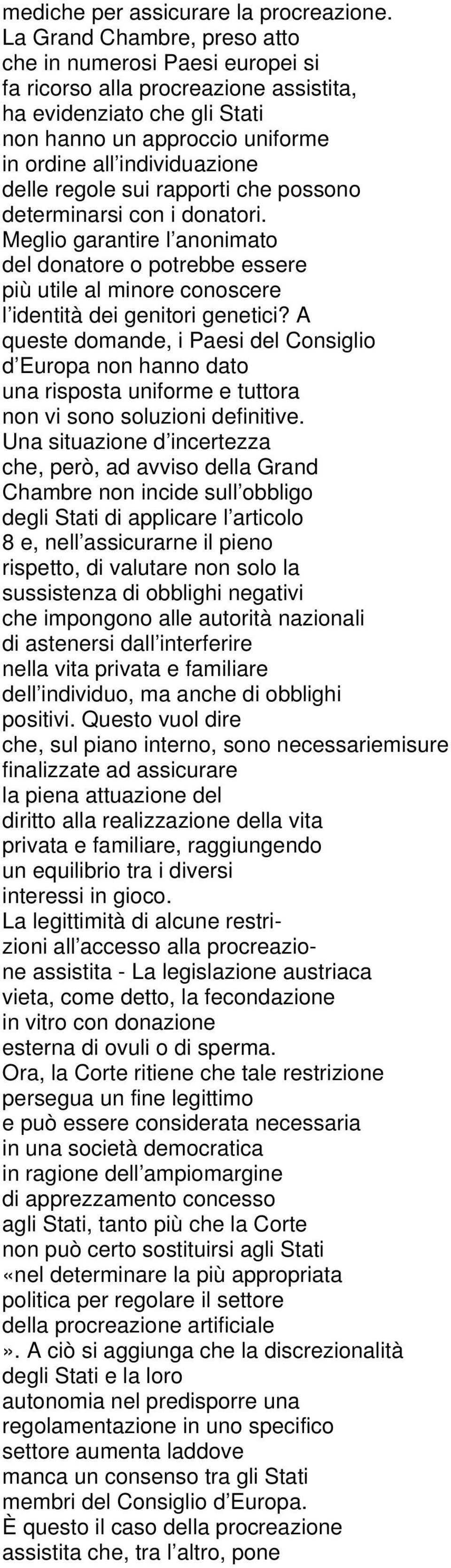 regole sui rapporti che possono determinarsi con i donatori. Meglio garantire l anonimato del donatore o potrebbe essere più utile al minore conoscere l identità dei genitori genetici?