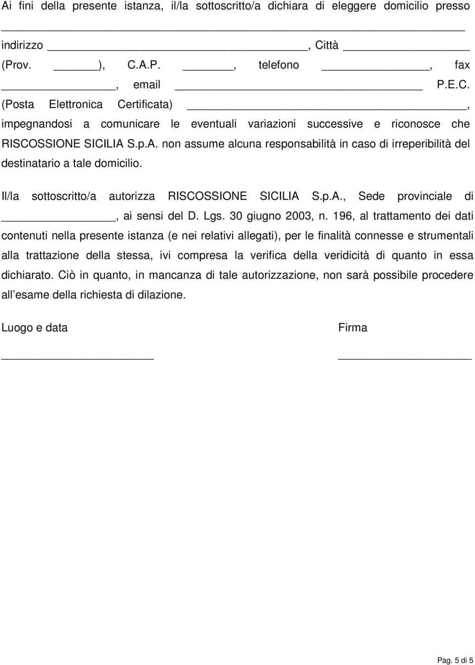 Il/la sottoscritto/a autorizza RISCOSSIONE SICILIA S.p.A., Sede provinciale di, ai sensi del D. Lgs. 30 giugno 2003, n.