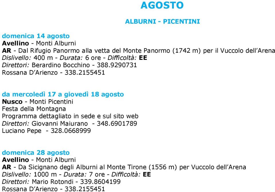 2155451 da mercoledì 17 a giovedì 18 agosto Nusco - Monti Picentini Festa della Montagna Programma dettagliato in sede e sul sito web Direttori: Giovanni Maiurano - 348.