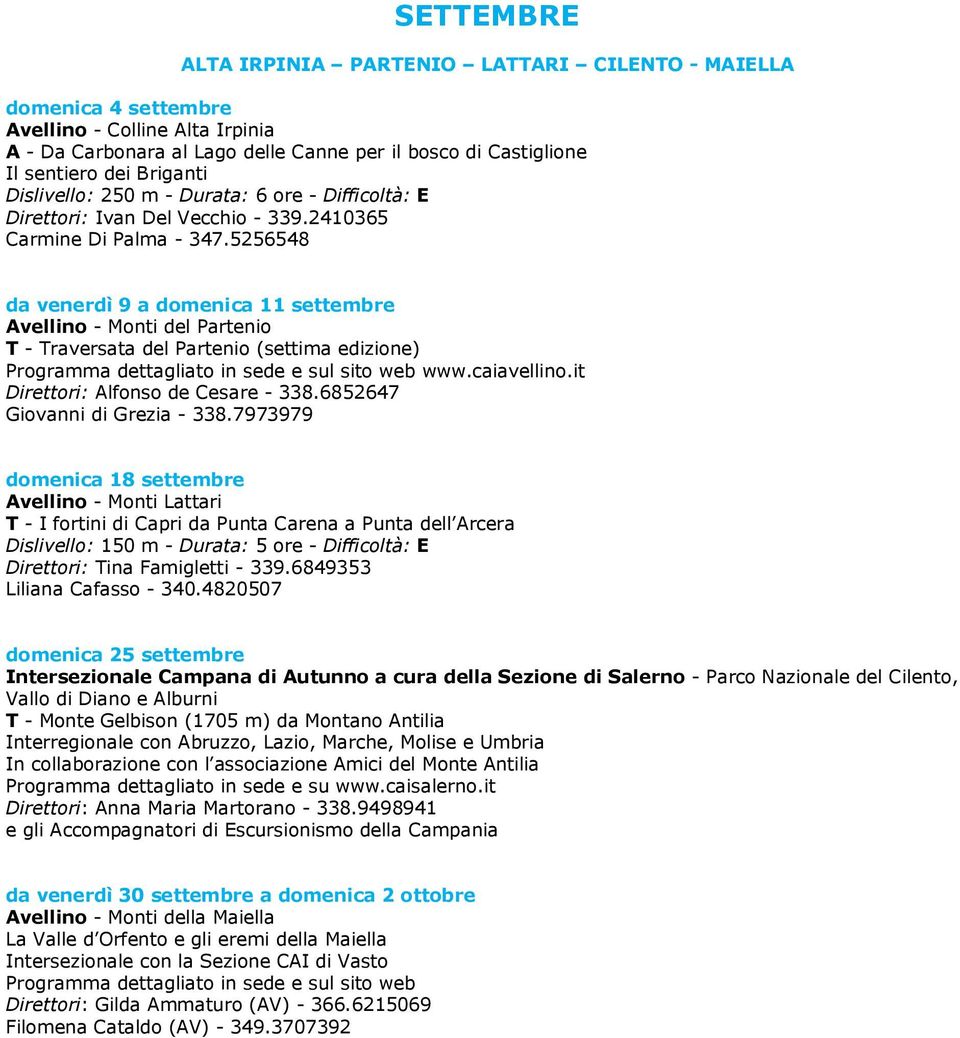 5256548 da venerdì 9 a domenica 11 settembre Avellino - Monti del Partenio T - Traversata del Partenio (settima edizione) Programma dettagliato in sede e sul sito web www.caiavellino.