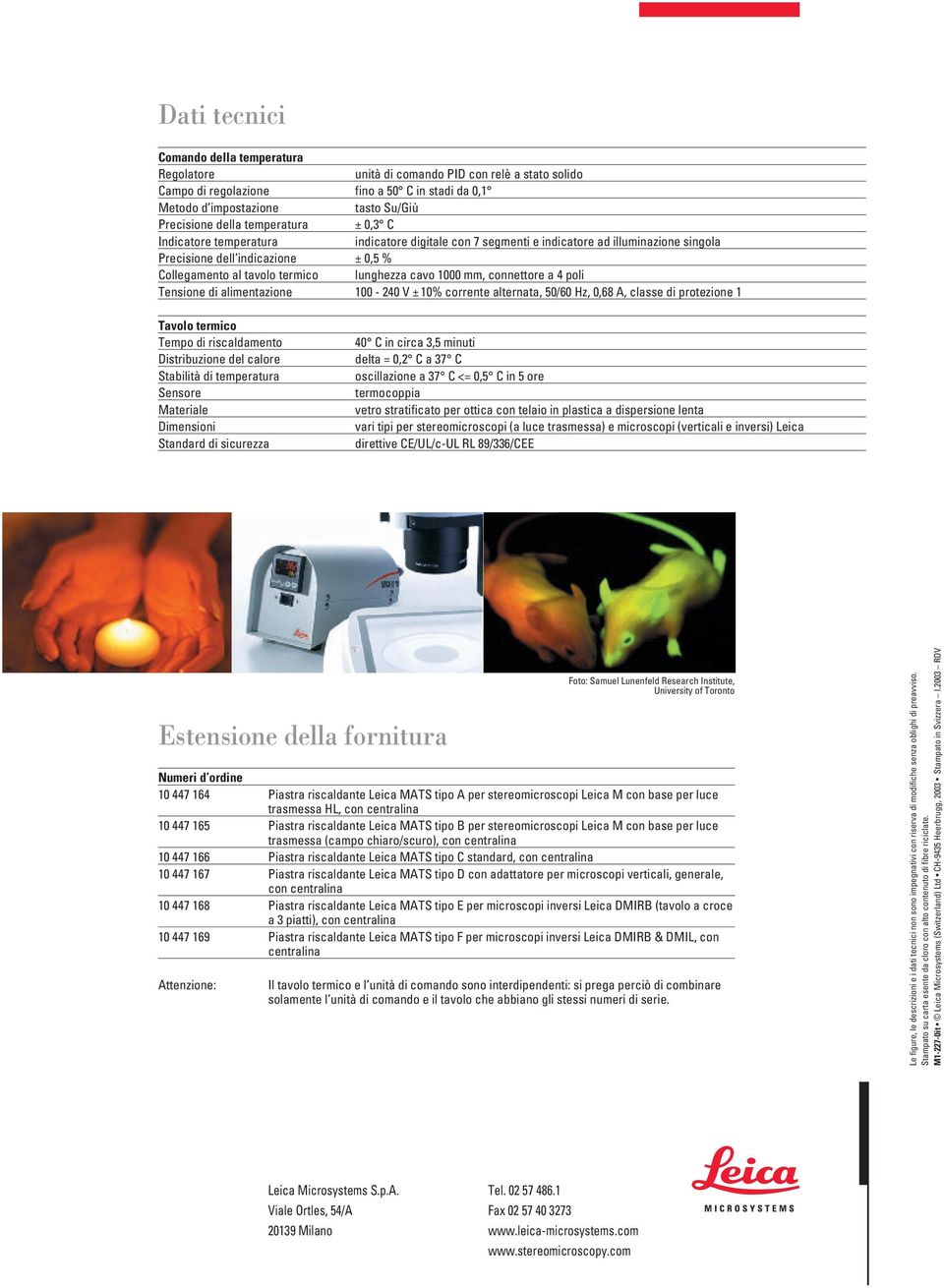 1000 mm, connettore a 4 poli Tensione di alimentazione 100-240 V ± 10% corrente alternata, 50/60 Hz, 0,68 A, classe di protezione 1 Tavolo termico Tempo di riscaldamento Distribuzione del calore