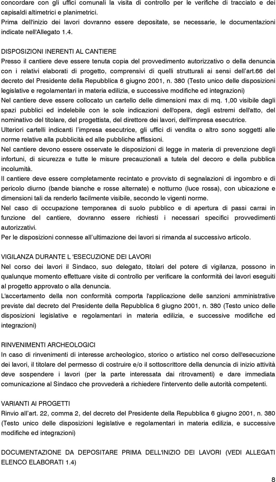 DISPOSIZIONI INERENTI AL CANTIERE Presso il cantiere deve essere tenuta copia del provvedimento autorizzativo o della denuncia con i relativi elaborati di progetto, comprensivi di quelli strutturali