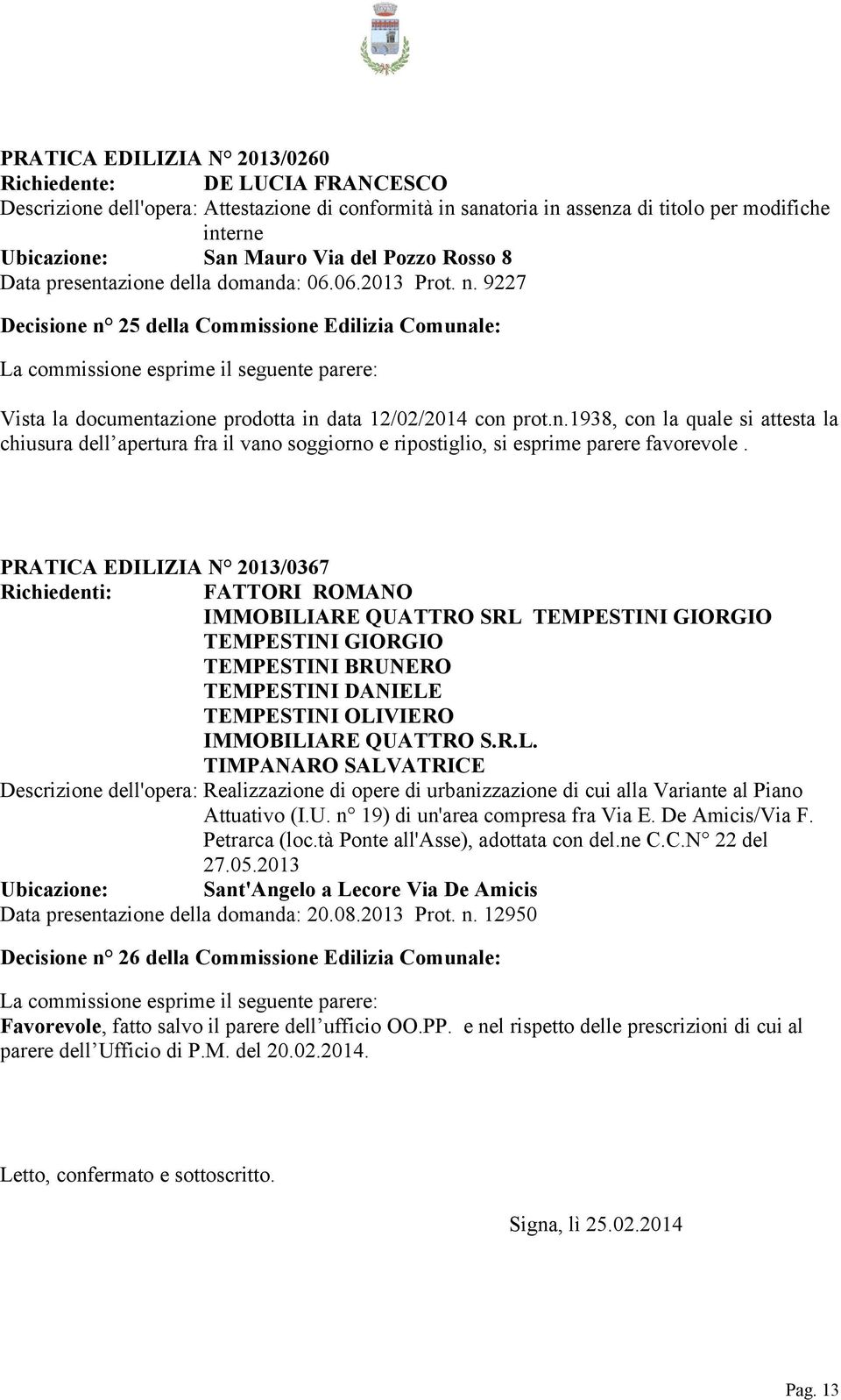 PRATICA EDILIZIA N 2013/0367 Richiedenti: FATTORI ROMANO IMMOBILIARE QUATTRO SRL TEMPESTINI GIORGIO TEMPESTINI GIORGIO TEMPESTINI BRUNERO TEMPESTINI DANIELE TEMPESTINI OLIVIERO IMMOBILIARE QUATTRO S.