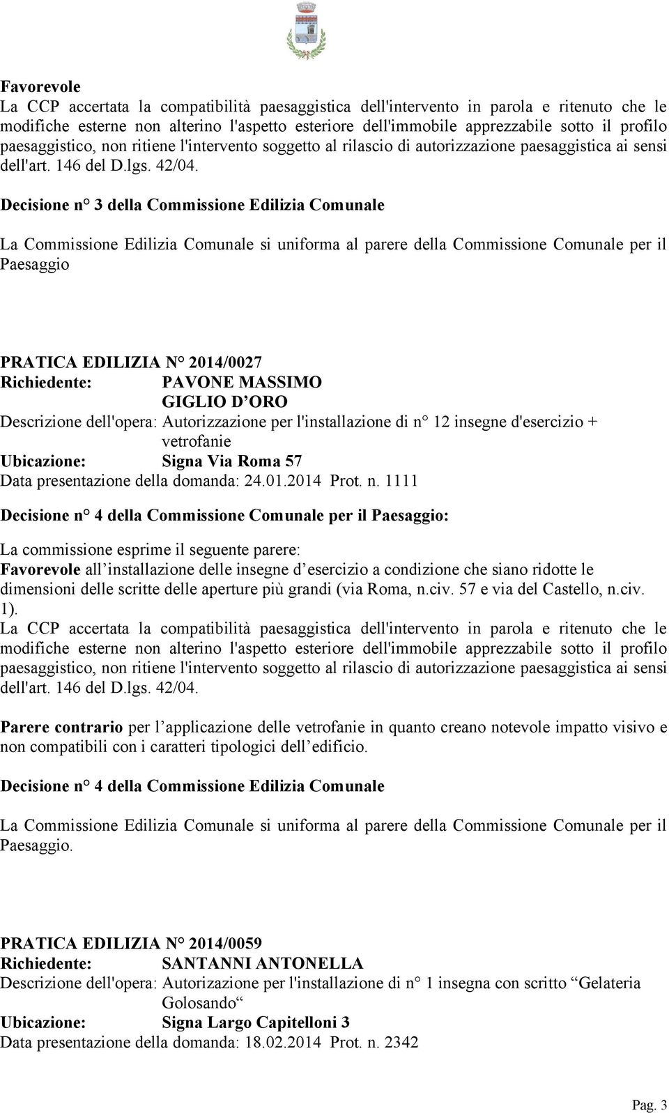 Decisione n 3 della Commissione Edilizia Comunale PRATICA EDILIZIA N 2014/0027 Richiedente: PAVONE MASSIMO GIGLIO D ORO Descrizione dell'opera: Autorizzazione per l'installazione di n 12 insegne