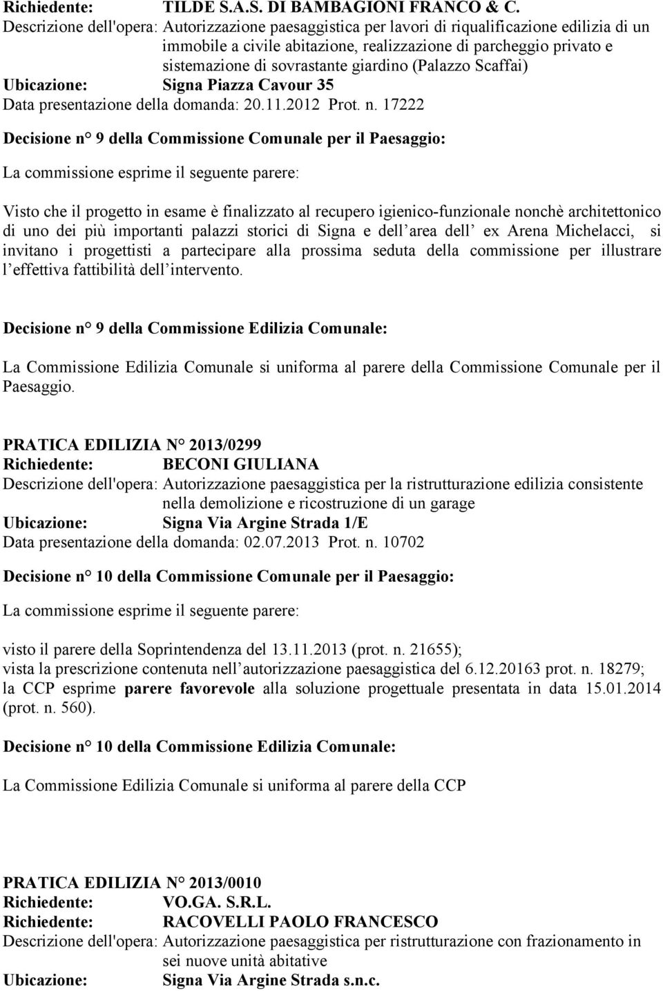 giardino (Palazzo Scaffai) Ubicazione: Signa Piazza Cavour 35 Data presentazione della domanda: 20.11.2012 Prot. n.