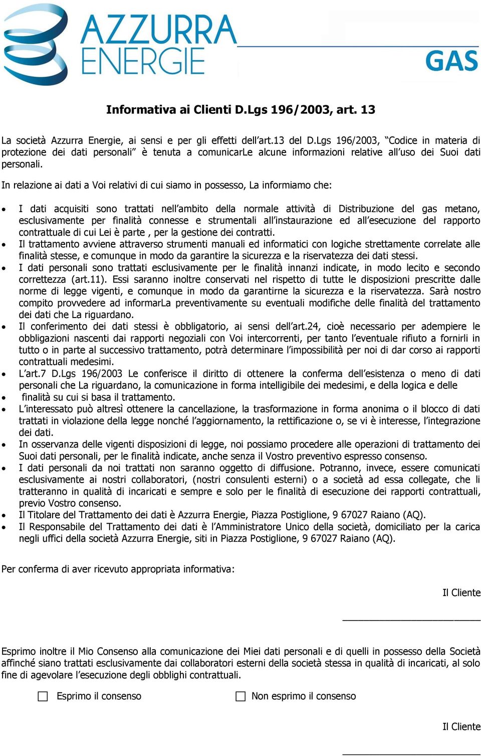 In relazione ai dati a Voi relativi di cui siamo in possesso, La informiamo che: I dati acquisiti sono trattati nell ambito della normale attività di Distribuzione del gas metano, esclusivamente per