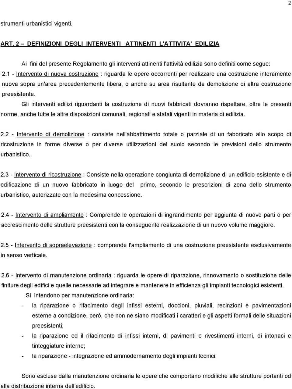 1 - Intervento di nuova costruzione : riguarda le opere occorrenti per realizzare una costruzione interamente nuova sopra un'area precedentemente libera, o anche su area risultante da demolizione di