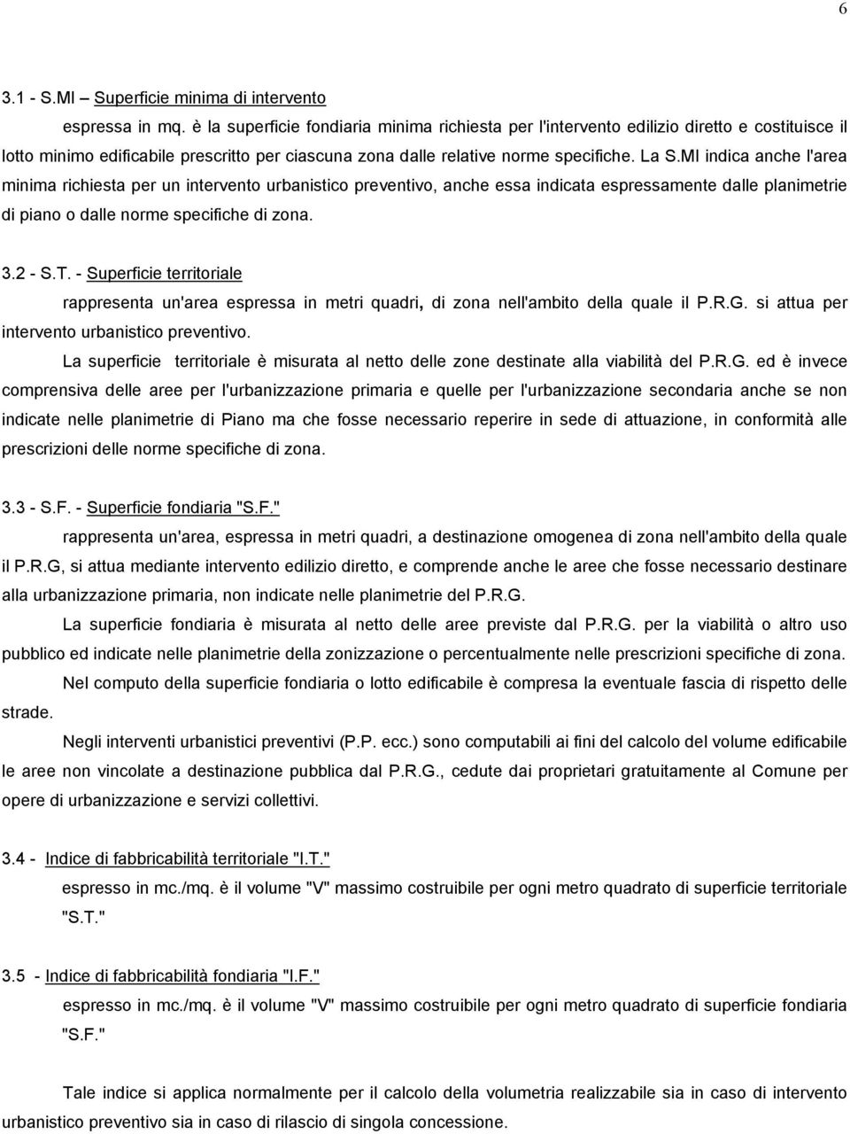 MI indica anche l'area minima richiesta per un intervento urbanistico preventivo, anche essa indicata espressamente dalle planimetrie di piano o dalle norme specifiche di zona. 3.2 - S.T.